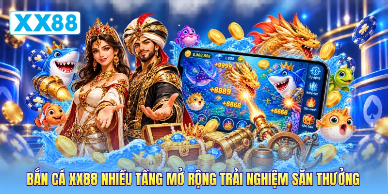 Bắn cá XX88 nhiều tầng mở rộng trải nghiệm săn thưởng Bắn cá XX88 nhiều tầng mở rộng trải nghiệm săn thưởng