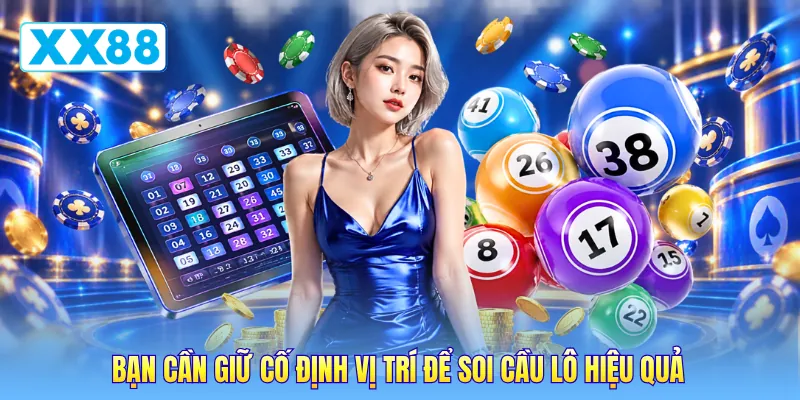 Bạn cần giữ cố định vị trí để soi cầu lô hiệu quả Bạn cần giữ cố định vị trí để soi cầu lô hiệu quả