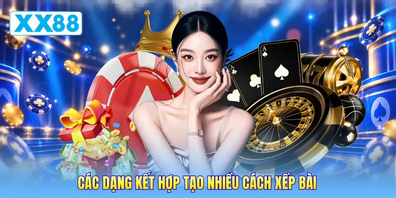 Các dạng kết hợp tạo nhiều cách xếp bài Các dạng kết hợp tạo nhiều cách xếp bài