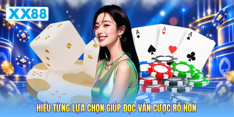 Hiểu từng lựa chọn giúp đọc ván cược rõ hơn Hiểu từng lựa chọn giúp đọc ván cược rõ hơn