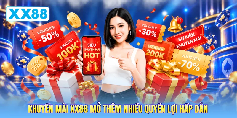 Khuyến mãi XX88 mở thêm nhiều quyền lợi hấp dẫn