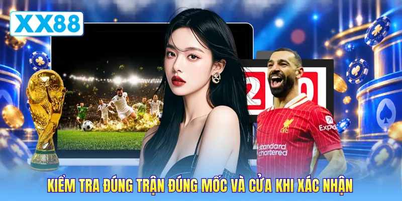 Kiểm tra đúng trận đúng mốc và cửa khi xác nhận Kiểm tra đúng trận đúng mốc và cửa khi xác nhận