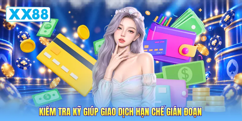 Kiểm tra kỹ giúp giao dịch hạn chế gián đoạn