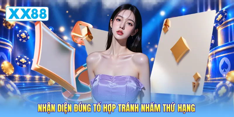 Nhận diện đúng tổ hợp tránh nhầm thứ hạng Nhận diện đúng tổ hợp tránh nhầm thứ hạng