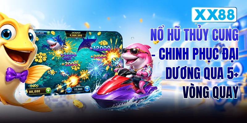 Nổ Hũ Thủy Cung - Chinh Phục Đại Dương Qua 5+ Vòng Quay