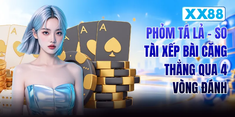 Phỏm Tá Lả - So Tài Xếp Bài Căng Thẳng Qua 4 Vòng Đánh
