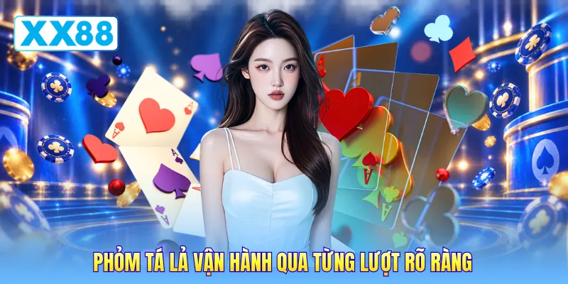 Phỏm tá lả vận hành qua từng lượt rõ ràng Phỏm tá lả vận hành qua từng lượt rõ ràng