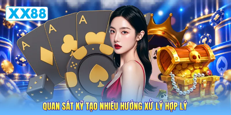 Quan sát kỹ tạo nhiều hướng xử lý hợp lý Quan sát kỹ tạo nhiều hướng xử lý hợp lý