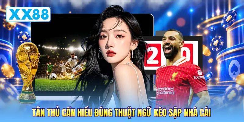 Tân thủ cần hiểu đúng thuật ngữ kèo sập nhà cái Tân thủ cần hiểu đúng thuật ngữ kèo sập nhà cái
