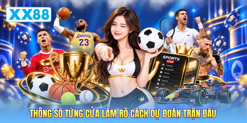 Thông số từng cửa làm rõ cách dự đoán trận đấu Thông số từng cửa làm rõ cách dự đoán trận đấu