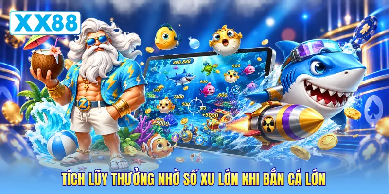Tích lũy thưởng nhờ số xu lớn khi bắn cá lớn Tích lũy thưởng nhờ số xu lớn khi bắn cá lớn