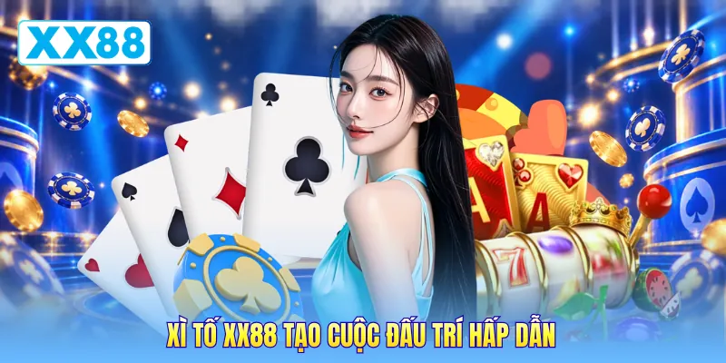 Xì tố XX88 tạo cuộc đấu trí hấp dẫn Xì tố XX88 tạo cuộc đấu trí hấp dẫn